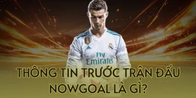 Thông Tin Trước Trận Đấu Nowgoal – Dữ...